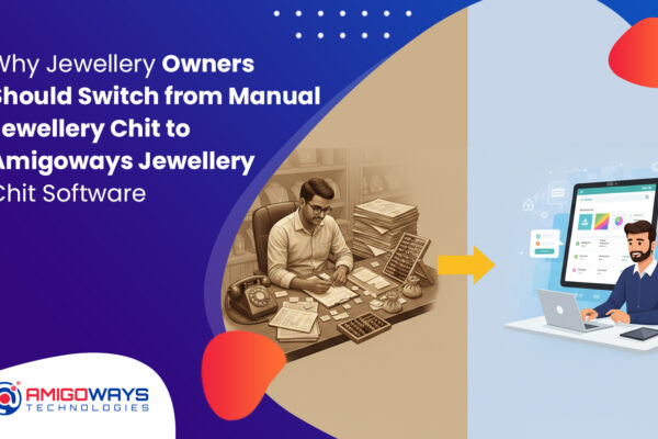 Why Jewellery Owners Should Switch from Manual Jewellery Chit to Amigoways Jewellery Chit Software amigoways-jewellery-chit-software-vs-manual